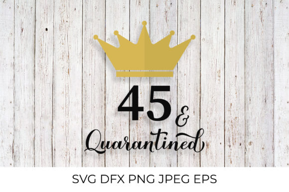 45 and Quarantined. 45th Birthday Graphics & Illustrations