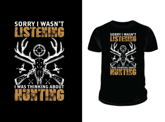 Sorry I Wasn’t Listening Hunting T-shirt Graphics